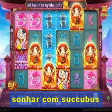 sonhar com succubus